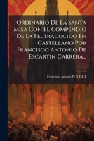 Ordinario De La Santa Misa Con El Compendio De La Fe...traducido En Castellano Por Francisco Antonio De Escartin Carrera... 127487548X Book Cover