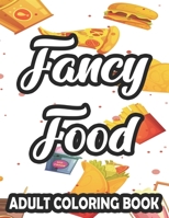 Fancy Food Adult Coloring Book: Large Print Junk Food Illustrations And Designs To Color, Stress-Relieving Coloring Pages B08PJGB16B Book Cover