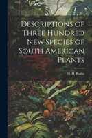 Descriptions of Three Hundred New Species of South American Plants 1021380911 Book Cover
