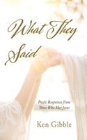 What They Said: Poetic Responses from Those Who Met Jesus 1666780235 Book Cover