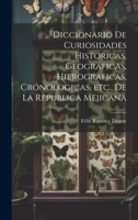Diccionario de curiosidades historicas, geograficas, hierograficas, crónologicas, etc., de la Republica Mejicana 1020793937 Book Cover