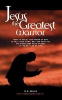 Jesus, the Greatest Warrior: How to Enlist the Power of God to Heal Your Hurt, Restore Your Joy, and Guarantee Your Victory in the Battles of Life B00740FKFY Book Cover