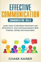 Effective Communication: Learn How To Be More Proficient and Effective In Your Communications With Friends, Family and Associates. 1709133031 Book Cover