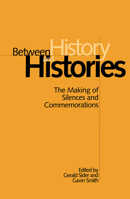 Between History and Histories: The Making of Silences and Commemorations (Anthropological Horizons) 0802078834 Book Cover