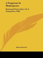 A Fragment In Shakespeare: Extracted From Advice To A Young Poet (1786) 1359302549 Book Cover