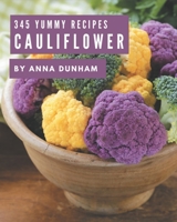345 Yummy Cauliflower Recipes: A Yummy Cauliflower Cookbook for Your Gathering B08J5CQ496 Book Cover