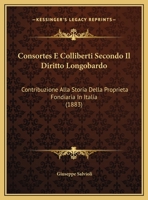 Consortes E Colliberti Secondo Il Diritto Longobardo: Contribuzione Alla Storia Della Proprieta Fondiaria In Italia (1883) 1275016782 Book Cover
