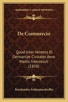 De Commercio: Quod Inter Venetos Et Germaniae Civitates Aevo Medio Intercessit (1858) 1160386064 Book Cover