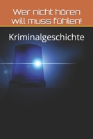 Wer nicht hören will muss fühlen!: Kriminalgeschichte B0BSJFZD4G Book Cover