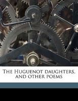 The Huguenot Daughters: And Other Poems 1355805252 Book Cover