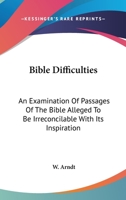 Bible Difficulties: An Examination Of Passages Of The Bible Alleged To Be Irreconcilable With Its Inspiration 1163190519 Book Cover