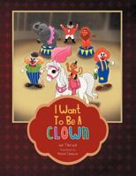 I Want to Be a Clown 1477110208 Book Cover