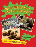 We're Gross Butt We Can't Help It!: Yucky Stuff Animals Love To Eat 1733501541 Book Cover