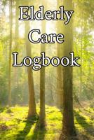 Elderly Care Logbook: Record Elderly Care, Bathing Times, Medical Conditions, Habits, Notes, Family, Ages and other Vital Information 1073017192 Book Cover