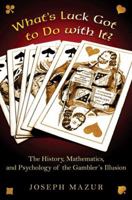What's Luck Got to Do with It?: The History, Mathematics, and Psychology of the Gambler's Illusion 0691138907 Book Cover