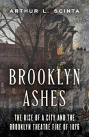Brooklyn Ashes: The Rise of a City and the Brooklyn Theater Fire of 1876 1493098683 Book Cover