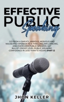 Effective Public Speaking: Go from a Sweaty, Anxious, Nervous and Nauseated Speaker to a Thrilling, Influencing, and Energized Public Speaker; Get Bullet-Proof Level Public Speaking Confidence in Less 1801385076 Book Cover