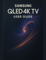Samsung QLED 4K TV User Guide: A Simplified Step-by-Step Manual with Troubleshooting Tips, and Advanced Settings Explained B0FL3TPC9R Book Cover