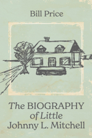The Biography of Little Johnny L. Mitchell B0GX555Z2G Book Cover