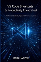 VS CODE SHORTCUTS & PRODUCTIVITY CHEAT SHEET: Keyboard Shortcuts, Tips, and Time-Saving Tricks B0GFNW9FVV Book Cover