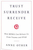 Trust Surrender Receive: How Mdma Can Release Us from Trauma and Ptsd 1619617382 Book Cover