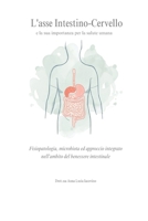 L’asse Intestino-Cervello e la sua importanza per la salute umana: Fisiopatologia, microbiota ed approccio integrato nell’ambito del benessere intestinale (Italian Edition) B0HKMZLSD8 Book Cover
