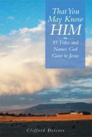 That You May Know Him!: 95 Titles and Names God Gave to Jesus 1493121693 Book Cover