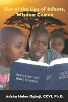 Out of the Lips of Infants, Wisdom Comes: Retelling the Bible Stories B0CFCTBZYX Book Cover