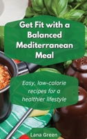 Get fit with a balanced Mediterranean Meal: Easy, low-calorie recipes for a healthier lifestyle 1801902836 Book Cover