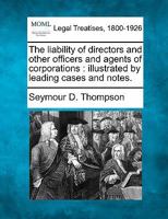 The liability of directors and other officers and agents of corporations: illustrated by leading cases and notes. 124007297X Book Cover