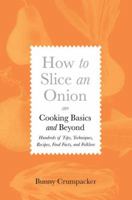 How to Slice an Onion: Cooking Basics and Beyond with Hundreds of Tips, Techniques, Recipes, Food Facts and Folklore 0312537182 Book Cover