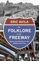 Folklore of the Freeway, The: Race and Revolt in the Modernist City 0816680736 Book Cover