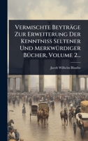 Vermischte Beyträge Zur Erweiterung Der KenntniÃ Seltener Und MerkwÃ1/4rdiger BÃ1/4cher, Volume 2... (German Edition) 1024890058 Book Cover