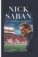 NICK SABAN: THE BIOGRAPHY OF A COACHING ICON B0DV4H23W6 Book Cover