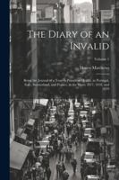 The Diary of an Invalid: Being the Journal of a Tour in Pursuit of Health, in Portugal, Italy, Switzerland, and France, in the Years 1817, 1818, and 1819; Volume 1 (Italian Edition) 1022500880 Book Cover