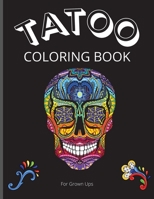 Tattoo Coloring Book for Grown Ups: Amazing Coloring Book for Grown Ups with Beautiful Modern Tattoo Designs/ Relaxing Tattoo Designs for Men and Women/ Coloring Pages For Grown Ups Relaxation 1803858621 Book Cover