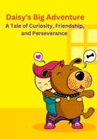 Daisy's Big Adventure: A Tale of Curiosity, Friendship, and Perseverance B0BXNBNLCG Book Cover