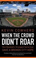 When the Crowd Didn't Roar: How Baseball's Strangest Game Ever Gave a Broken City Hope 1496213297 Book Cover