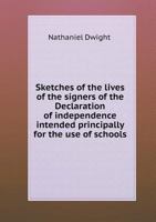 Sketches of the lives of the signers of the Declaration of independence, intended principally for the use of schools 1341450139 Book Cover