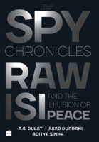 The Spy Chronicles: RAW, ISI and the Illusion of Peace 9353575966 Book Cover