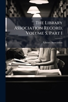 The Library Association Record, Volume 5, Part 1... 1278617914 Book Cover