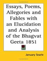 Essays, Poems, Allegories and Fables with an Elucidation and Analysis of the Bhagvat Geeta 1851 1162739320 Book Cover