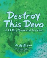 Destroy this devo: A 35 Day Devotional for Kids 1973649225 Book Cover