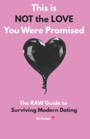 This is NOT the LOVE You Were Promised: The NO BS Guide to Surviving Modern Dating B0FK3N8Q2X Book Cover