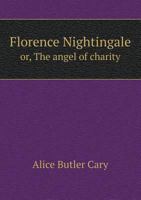 Florence Nightingale: Or, the Angel of Charity 1342158016 Book Cover