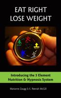 Eat Right Lose Weight: Introducing the 5 Element Nutrition & Hypnosis System 0982105231 Book Cover