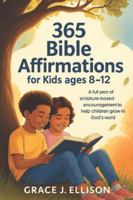 365 Bible Affirmations for Kids Ages 8–12: A Full Year of Scripture-Based Encouragement to Help Children Grow in God’s Word B0G2QXDYHL Book Cover