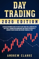 Day Trading: A Detailed Beginner’s Guide to Start to Day Trade for a Living with the Best Tools, Learning Risk Management and Trader Psychology to Generate Passive Income and Become Financially Free 1652146881 Book Cover