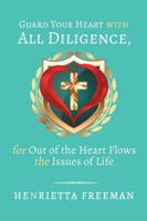 Guard Your Heart with All Diligence, for out of the Heart Flows the Issues of Life 154625353X Book Cover
