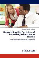 Researching the Provision of Secondary Education in Zambia: The Academic Production Unit Programme 384547307X Book Cover